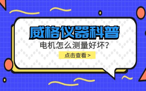 威格儀器-電機(jī)怎么測(cè)量好壞?插圖