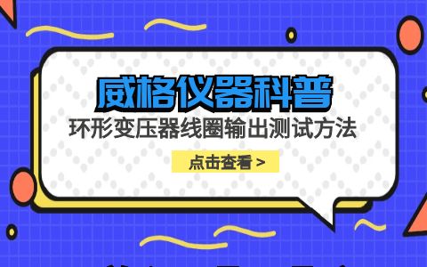 威格儀器-環(huán)形變壓器線圈輸出測試方法插圖