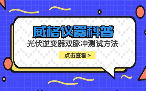 威格儀器-光伏逆變器雙脈沖測試方法插圖